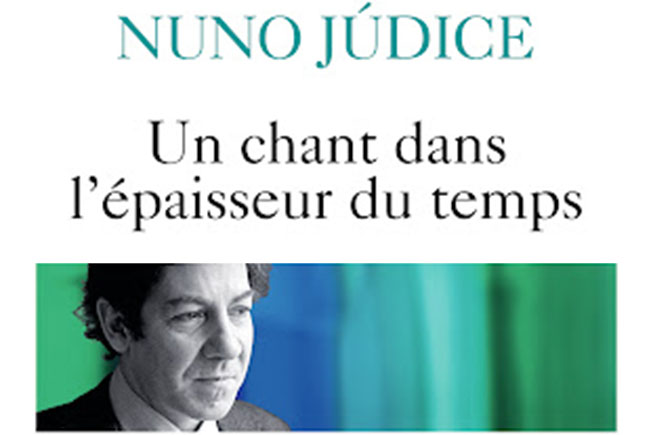 Un chant dans l’épaisseur du temps de Nuno Júdice, traduit du portugais par Michel Chandeigne — vendredi 26 novembre 2021